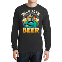 Funny Saying Welding Strong Welder Weld For Beer Long Sleeve Shirts | Artistshot