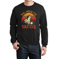 Funny Will Weld For Tacos Mexican Food Lover Welde Crewneck Sweatshirt | Artistshot