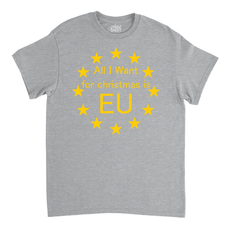 All I Want For Christmas Is Eu Classic T-shirt by SabriAcar | Artistshot