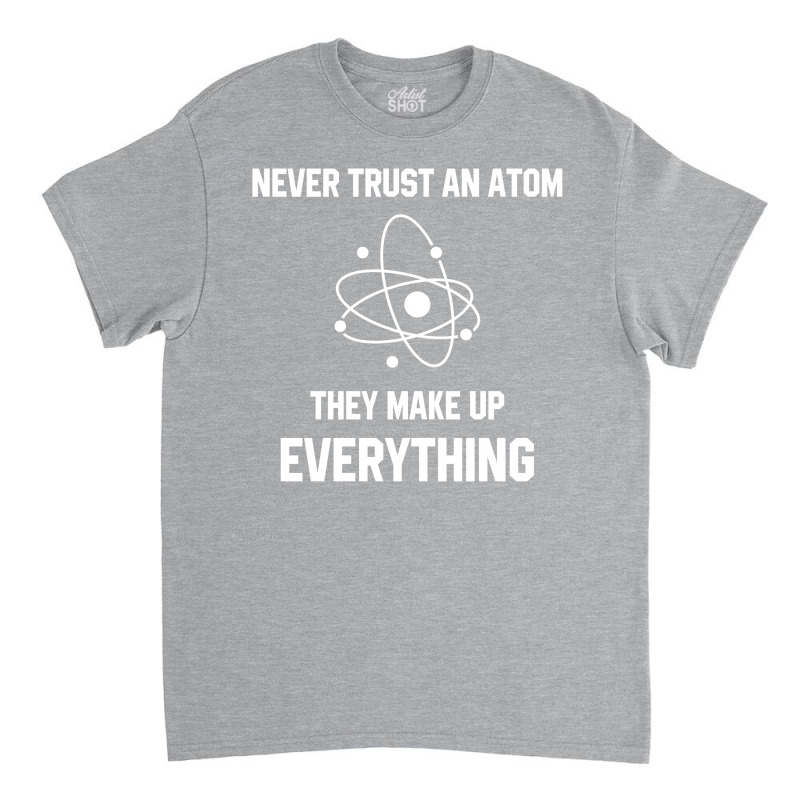 Never Trust An Atom Classic T-shirt by SabriAcar | Artistshot