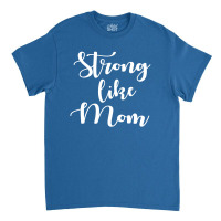 Strong Like Mom Classic T-shirt | Artistshot