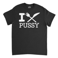 I Eat Pussy Funny Sex Classic T-shirt | Artistshot