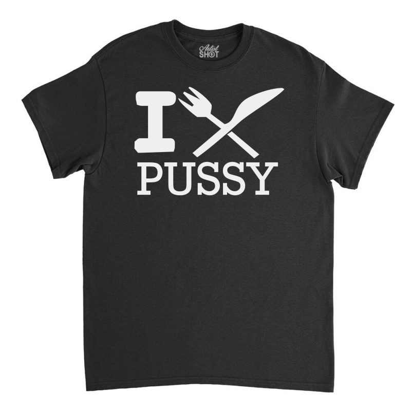 I Eat Pussy Funny Sex Classic T-shirt by Hendada | Artistshot