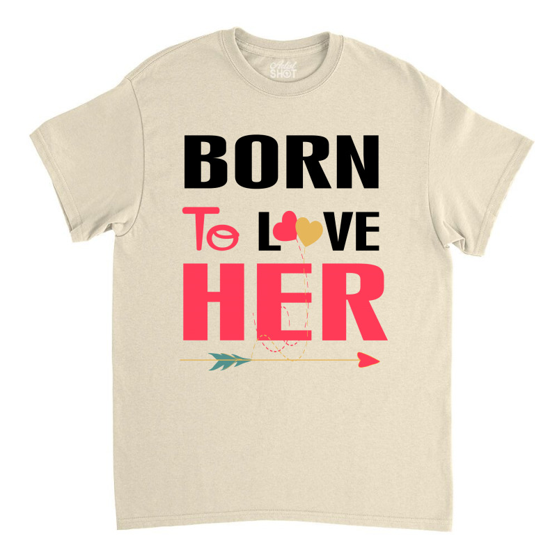 ....born To Love Her Classic T-shirt by rardesign | Artistshot