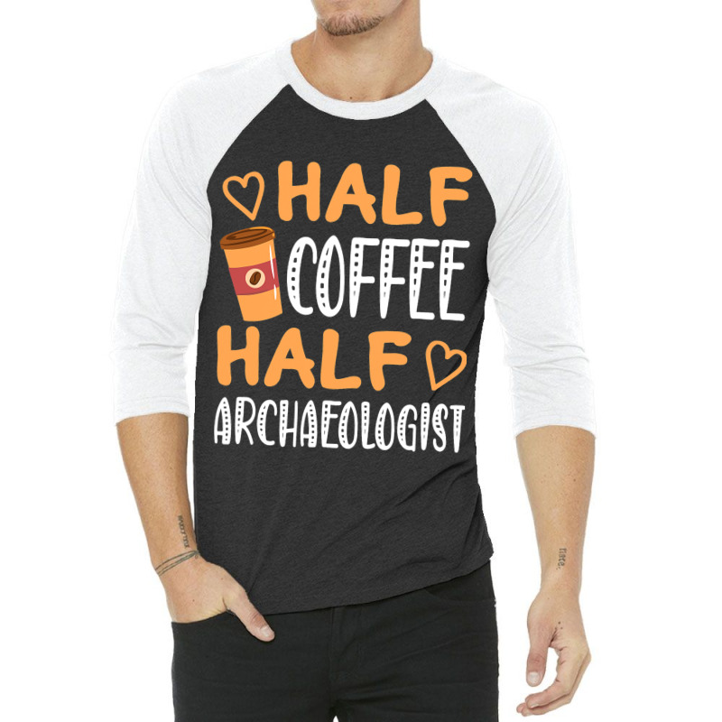 Half Coffee Half Archaeologist Funny Sarcastic Jok 3/4 Sleeve Shirt | Artistshot