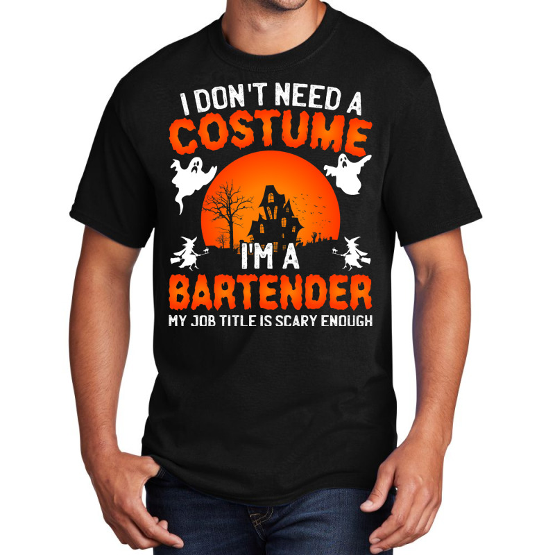 I Dont Need A Costume Im A Bartender Funny Scary H Basic T-shirt | Artistshot