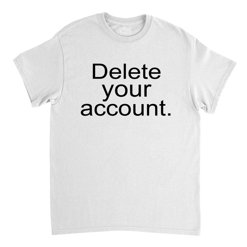 Delete Your Account Classic T-shirt by blackacturus | Artistshot