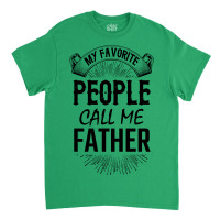 My Favorite People Call Me Father Classic T-shirt | Artistshot