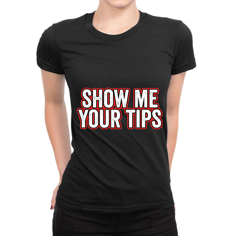 Funny Womens Bartender Waitresses Show Me Your Tip Ladies Fitted T-Shirt by WENDYKARL | Artistshot