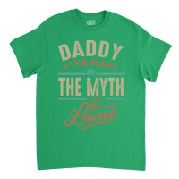 Daddy The Myth The Legend Classic T-shirt | Artistshot