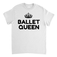 Ballet Queen Classic T-shirt | Artistshot