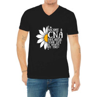 I Became A Cna Because Your Life Is Worth My Time  V-neck Tee | Artistshot