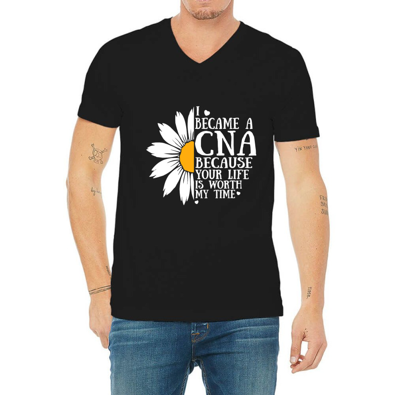 I Became A Cna Because Your Life Is Worth My Time  V-neck Tee | Artistshot