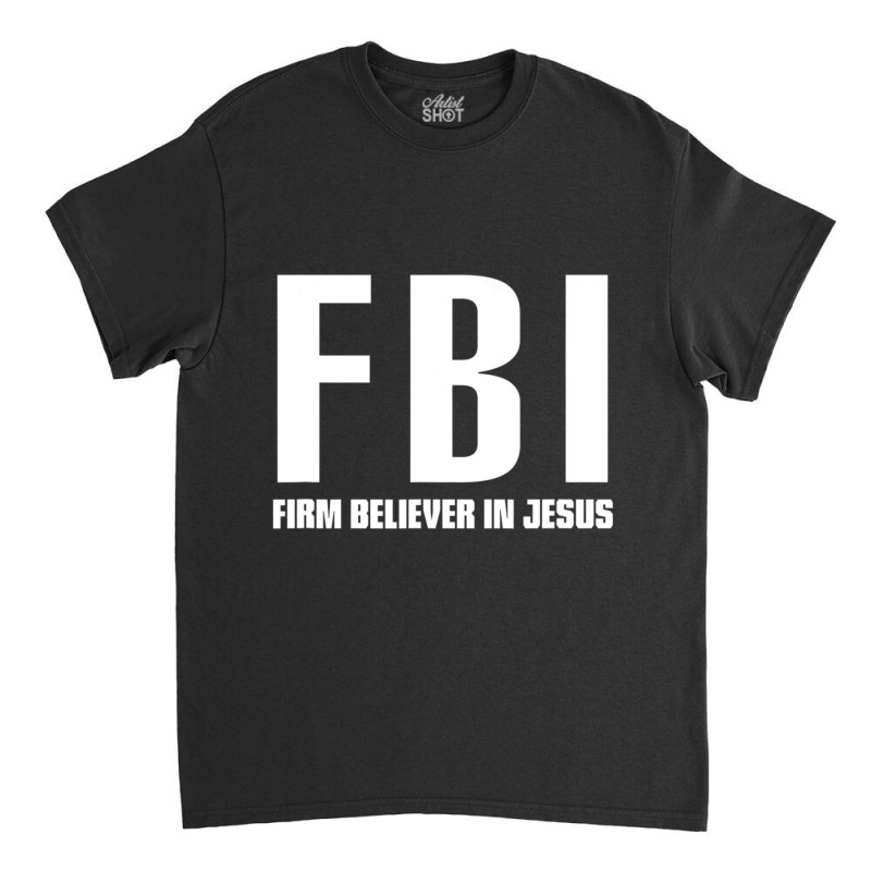 Fbi Firm Believer In Jesus Classic T-shirt by thangdinhsinhelf | Artistshot