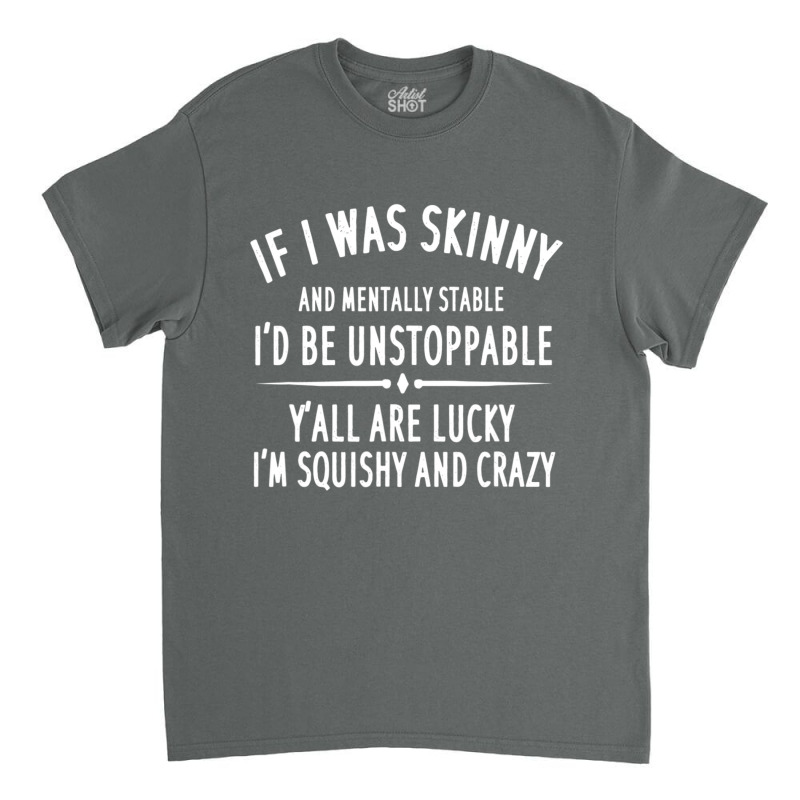 Quote If I Was Skinny And Mentally Stable Classic T-shirt | Artistshot