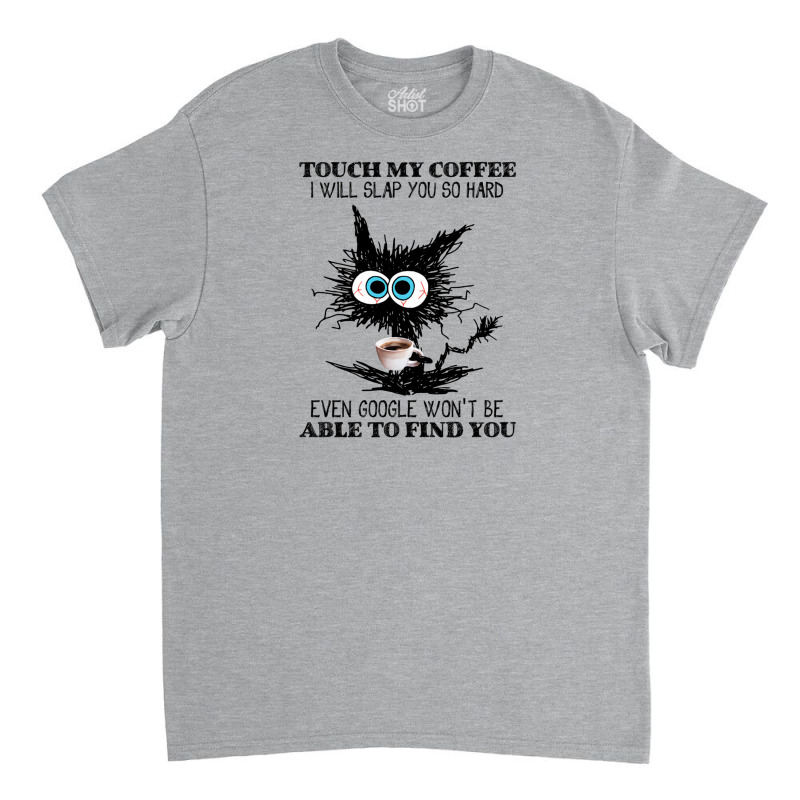 Funny Cat Touch My Coffee I Will Slap You So Hard Classic T-shirt | Artistshot