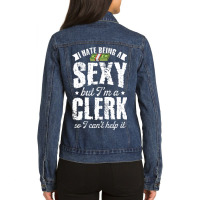 I Hate Being Sexy But Im A Clerk So I Cant Help It Ladies Denim Jacket | Artistshot