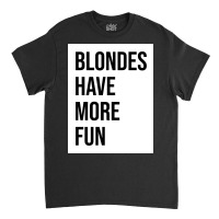 Blondes Have More Fun Poster Copy Copy Copy Classic T-shirt | Artistshot