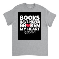 Books Have Never Broken My Heart   Funny Book Lover  Poster Classic T-shirt | Artistshot