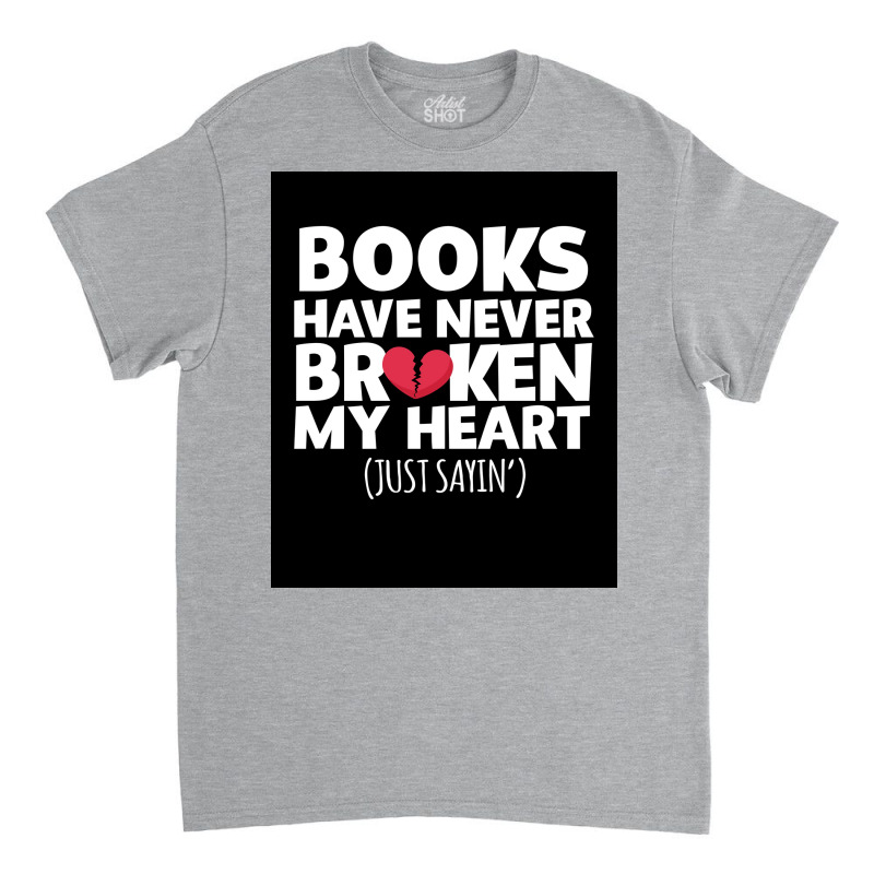 Books Have Never Broken My Heart   Funny Book Lover  Poster Classic T-shirt | Artistshot