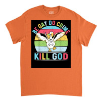 Be Gay Do Crime Kill God For Lgbt Gay Pride Month Poster Classic T-shirt | Artistshot