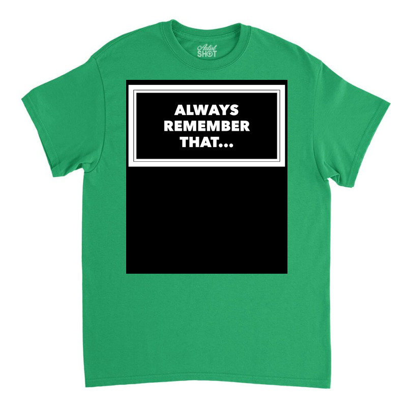 Always Remember That... Funny Humor Saying  Poster Classic T-shirt | Artistshot