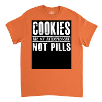 Cookies Are My Antidepressant Not Pills   Funny Dessert  Poster Classic T-shirt | Artistshot