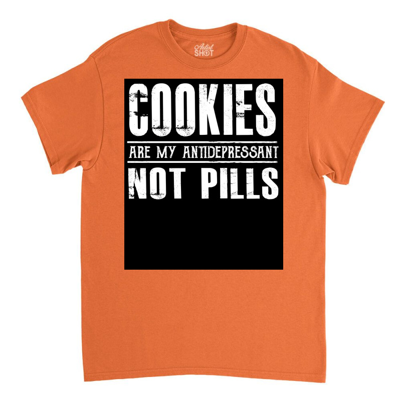 Cookies Are My Antidepressant Not Pills   Funny Dessert  Poster Classic T-shirt | Artistshot