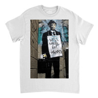 Banksy Will Work For Idiots Poster Copy Copy Classic T-shirt | Artistshot