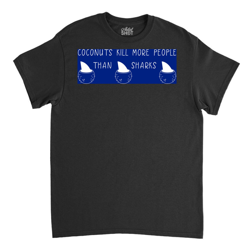 Coconuts Kill More People Than Sharks Poster Copy Copy Copy Classic T-shirt | Artistshot