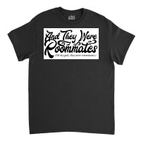 And They Were Roommates Poster Copy Classic T-shirt | Artistshot