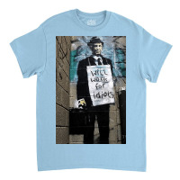 Banksy Will Work For Idiots Poster Copy Classic T-shirt | Artistshot