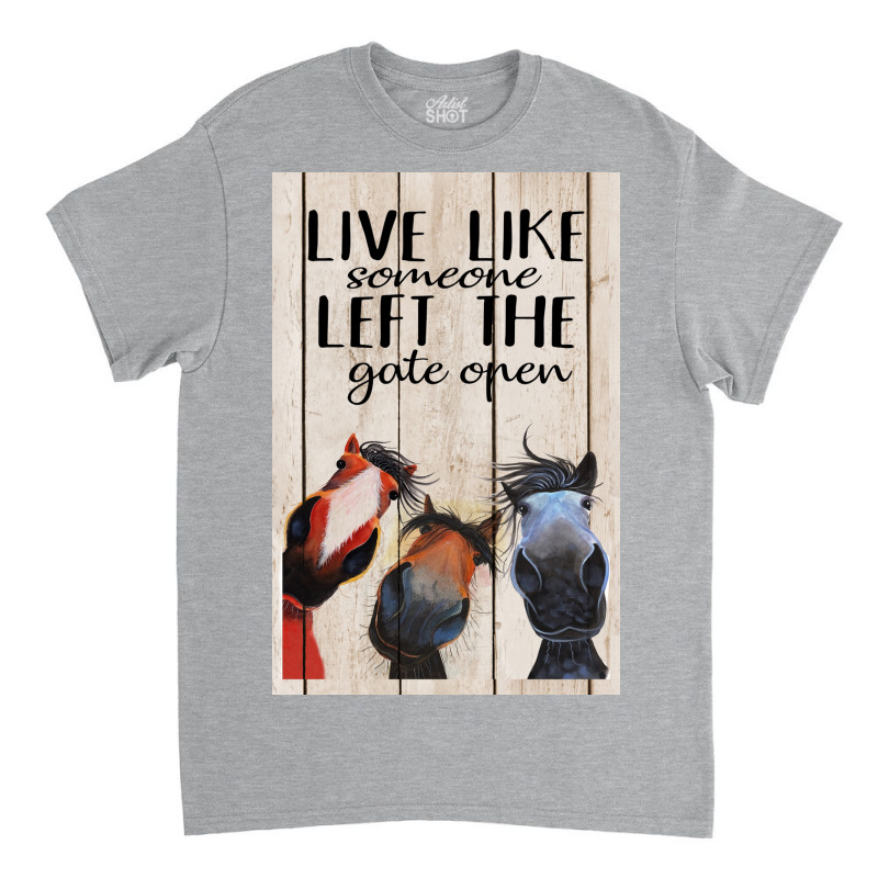 Horse Live Like Someone Left The Gate Open Poster, Funny Horse Poster Classic T-shirt | Artistshot