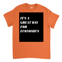 It&x27;s A Great Day For Economics Poster Copy Copy Copy Copy Copy Classic T-shirt | Artistshot