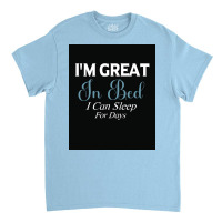 I&x27;m Great In Bed I Can Sleep For Days Poster Classic T-shirt | Artistshot