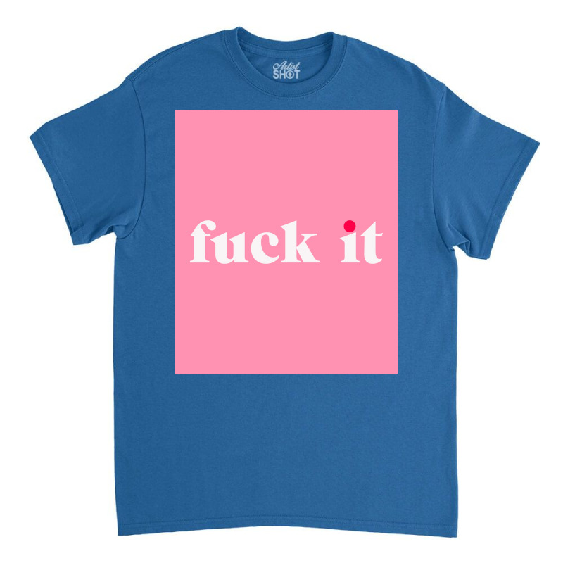 Fuck It Poster Classic T-shirt | Artistshot