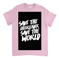 Save The Cheerleader, Save The World Poster Copy Copy Copy Classic T-shirt | Artistshot