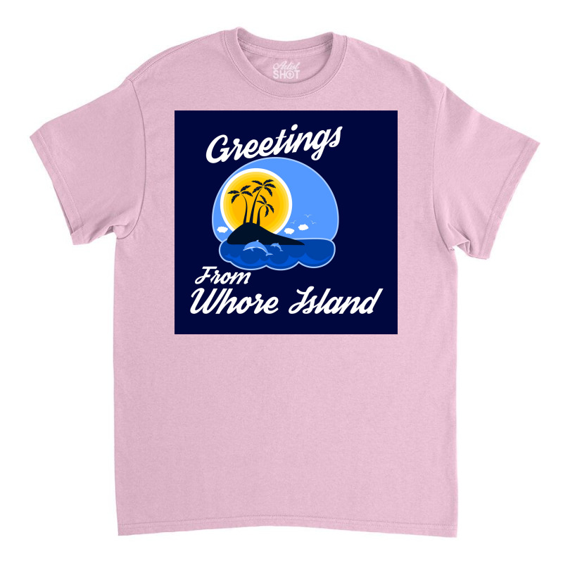 Greetings From Whore Island Poster Copy Classic T-shirt | Artistshot