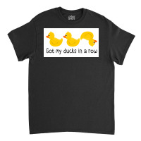 Got My Ducks In A Row Poster Classic T-shirt | Artistshot