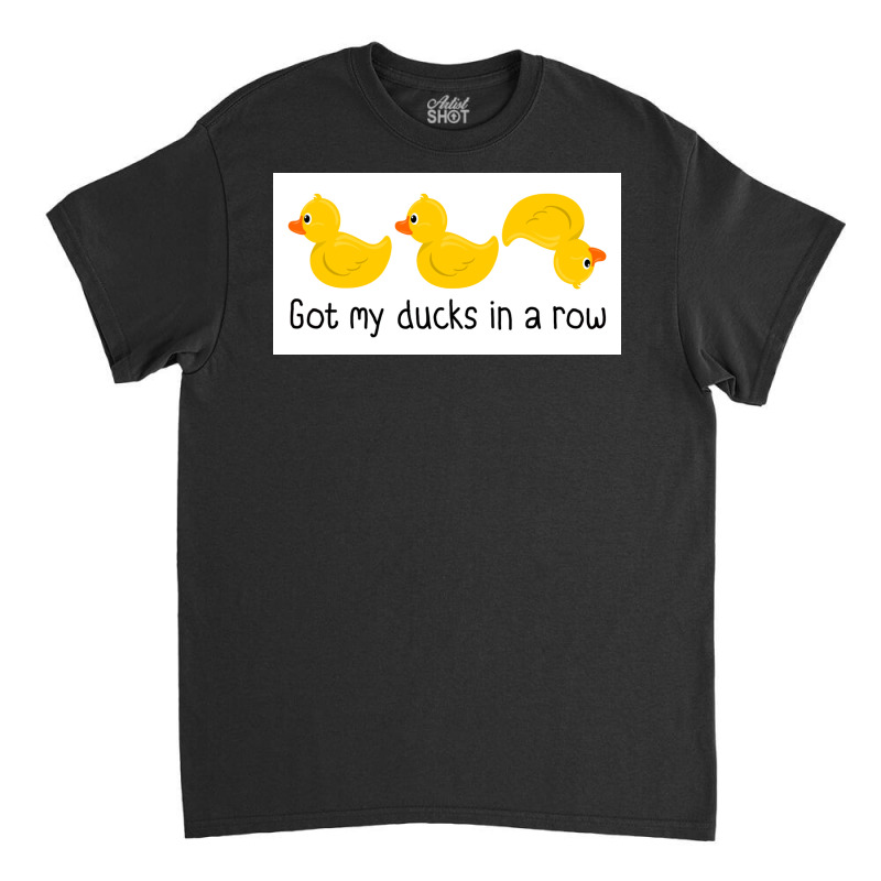 Got My Ducks In A Row Poster Classic T-shirt | Artistshot