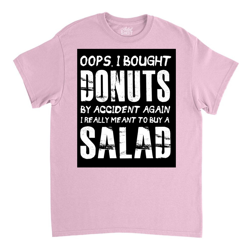 Oops, I Bought Donuts By Accident Again   Salad   Funny Food Dessert Classic T-shirt | Artistshot