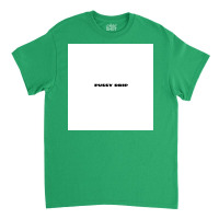 Pussy Drip Poster Copy Classic T-shirt | Artistshot