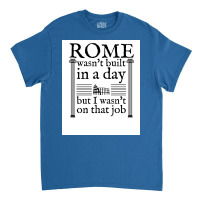 Rome Wasn&x27;t Built In A Day Poster Copy Classic T-shirt | Artistshot