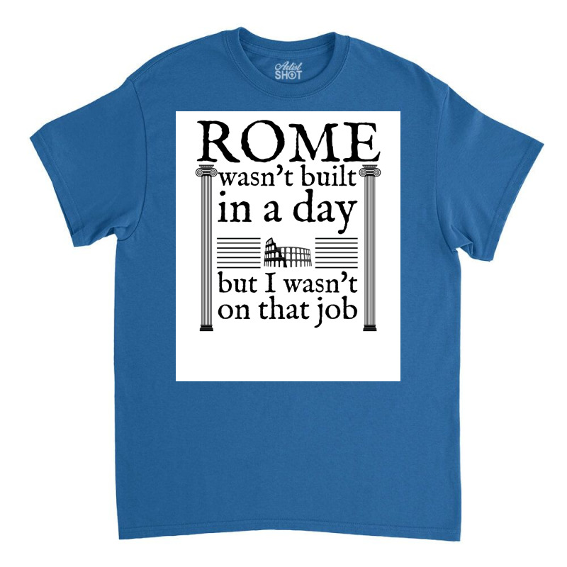 Rome Wasn&x27;t Built In A Day Poster Copy Classic T-shirt | Artistshot