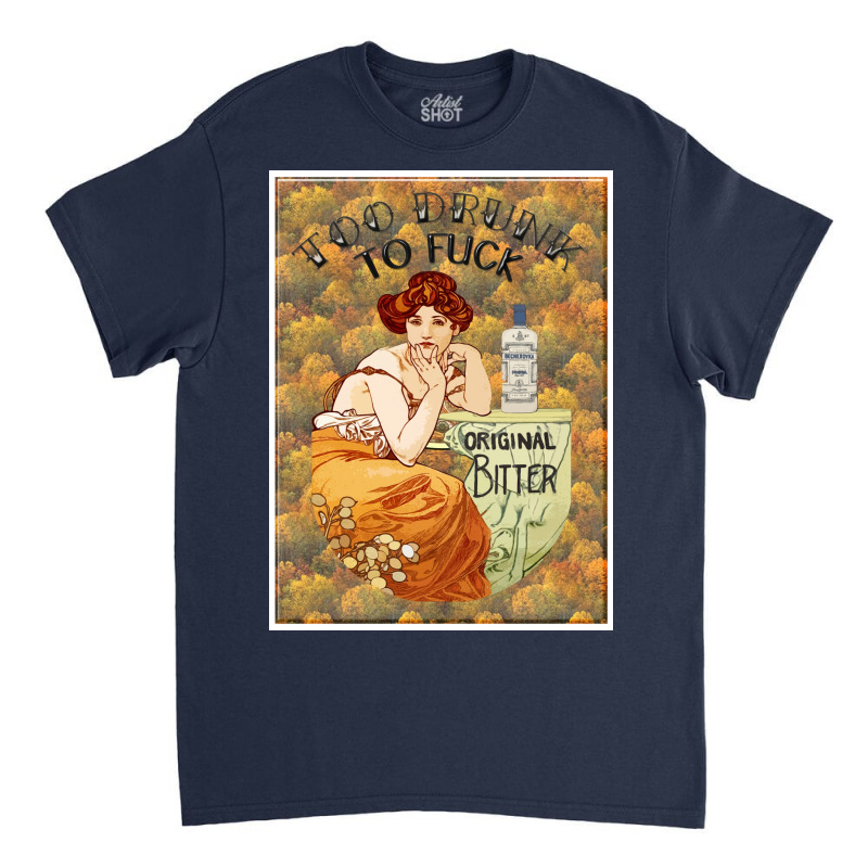 Too Drunk To Fck Poster Classic T-shirt | Artistshot