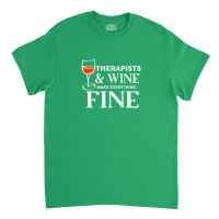 Therapists And Wine Make Everything Fine  For Therapist Classic T-shirt | Artistshot