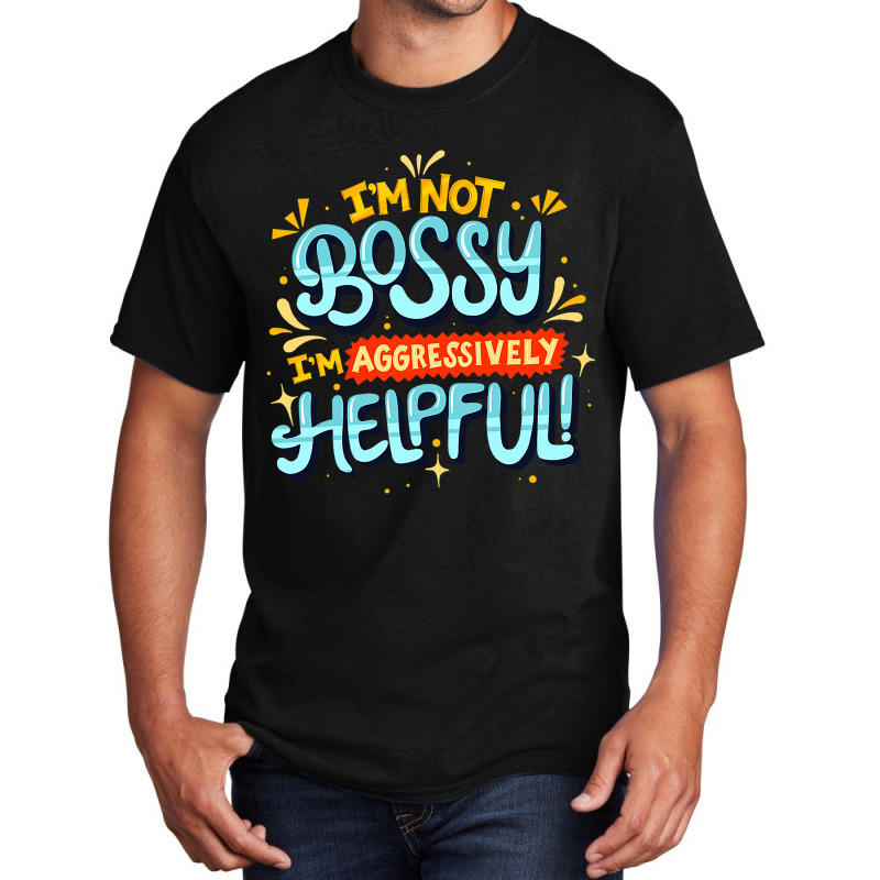 Womens Im Not Bossy Im Aggressively Helpful Funny  Basic T-shirt | Artistshot