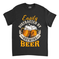 Easily Distracted By Brewing Beer Classic T-shirt | Artistshot