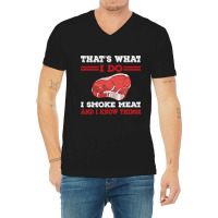 Thats What I Do I Smoke Meat I Know Things Bbq Gri V-neck Tee | Artistshot