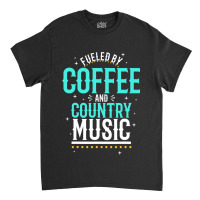 Fueled By Coffee And Country Music Classic T-shirt | Artistshot